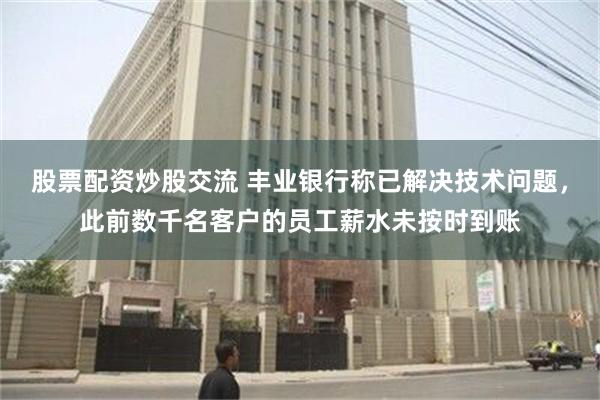 股票配资炒股交流 丰业银行称已解决技术问题，此前数千名客户的员工薪水未按时到账