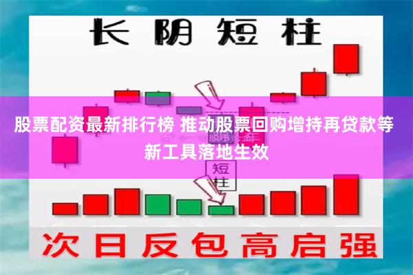 股票配资最新排行榜 推动股票回购增持再贷款等 新工具落地生效