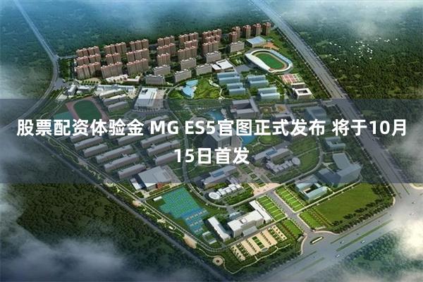 股票配资体验金 MG ES5官图正式发布 将于10月15日首发